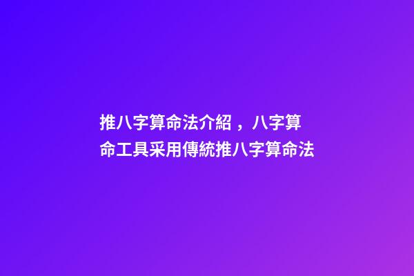推八字算命法介紹，八字算命工具采用傳統推八字算命法